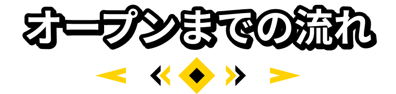 オープンまでの流れ